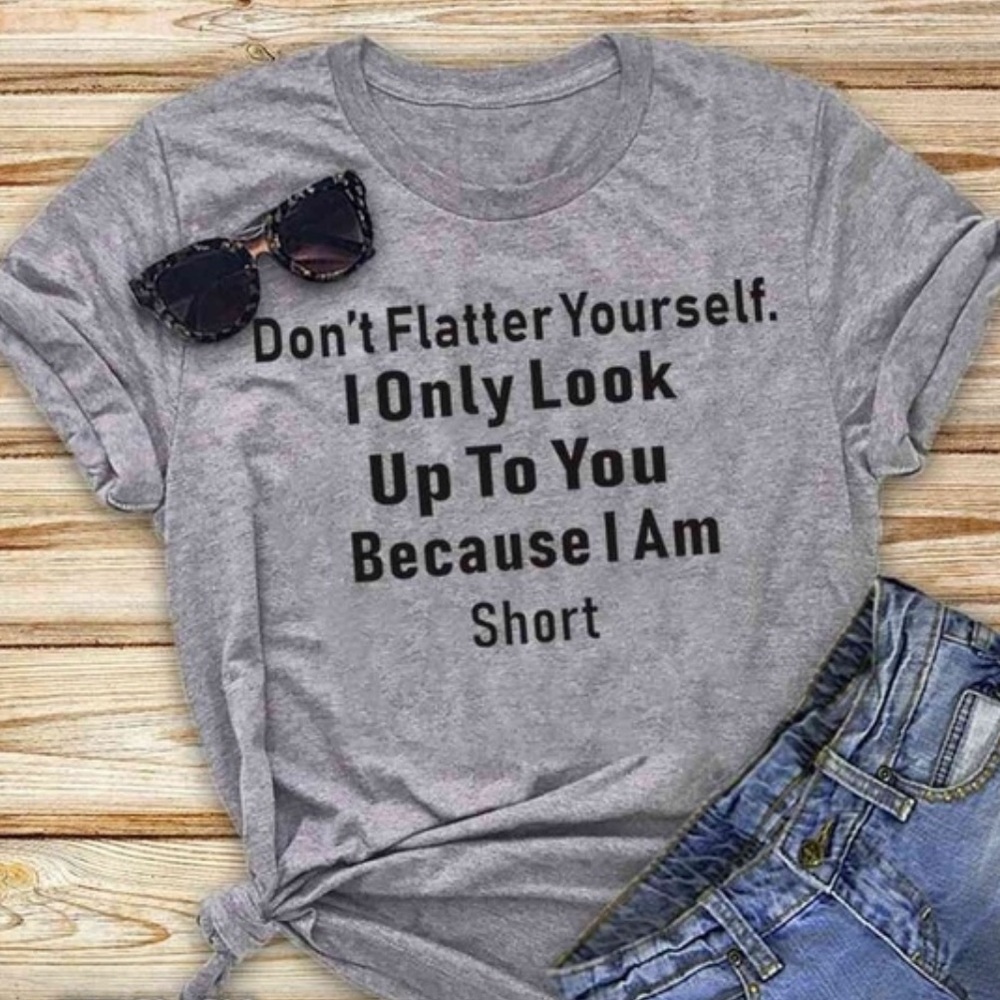 Funny T-shirt “Don’t Flatter Yourself”